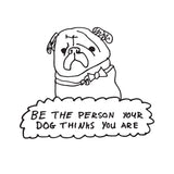 Be The Person Your Dog Thinks You Are