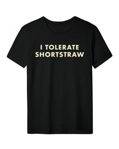 Shortstraw - I Tolerate Shortstraw T-Shirt